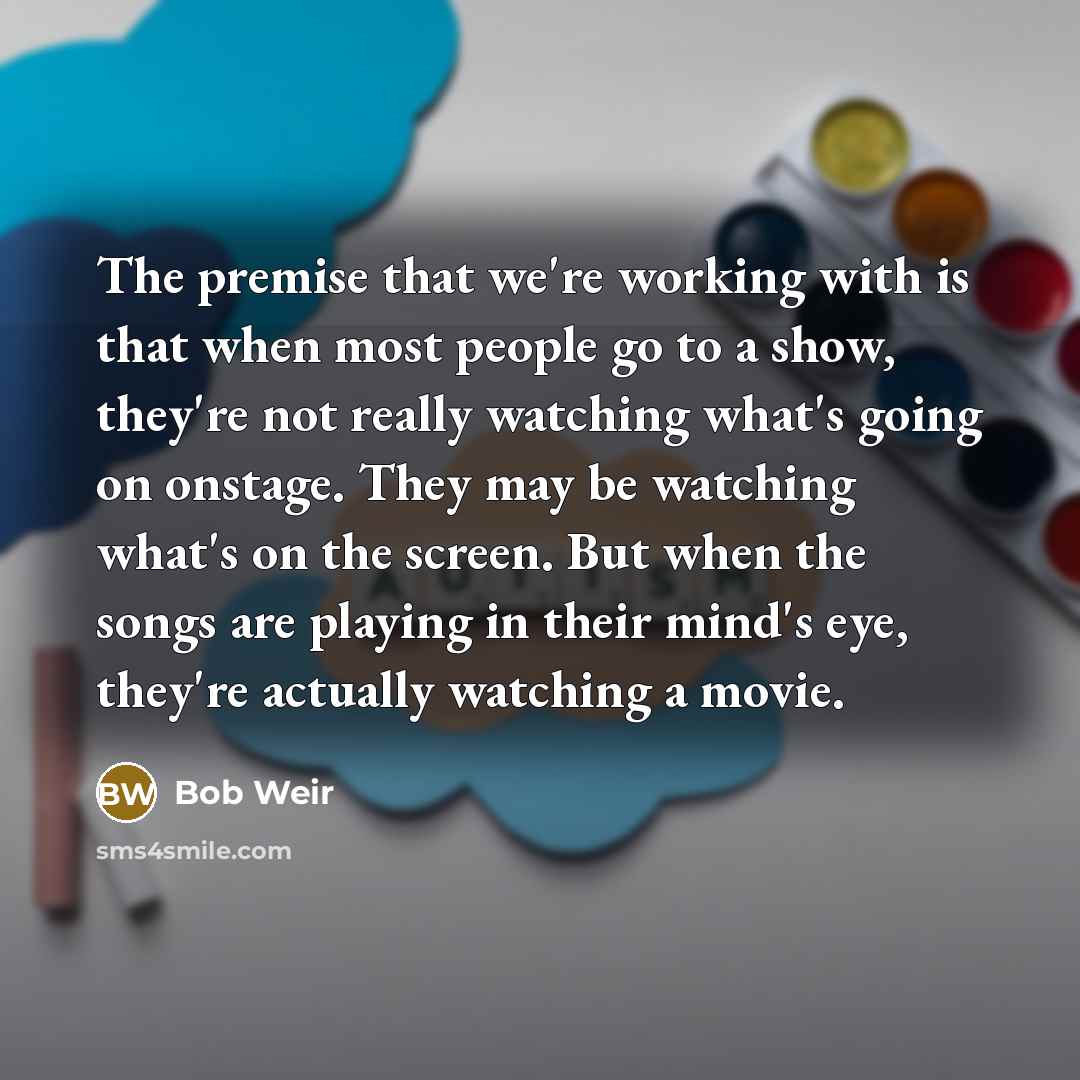 “The premise that we're working with is that when most…” quote by Bob Weir