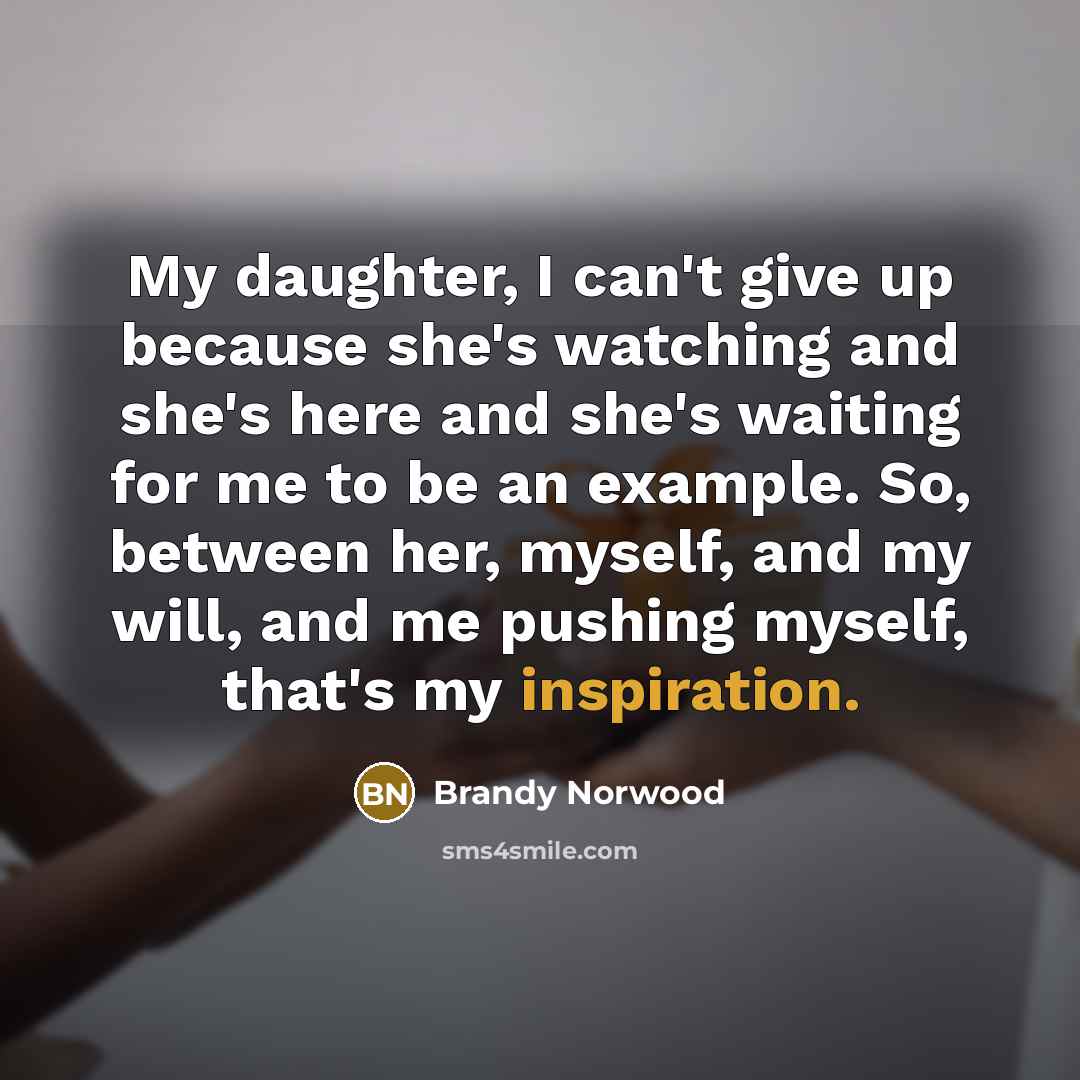 “My daughter, I can't give up because she's watching and…” quote by Brandy Norwood