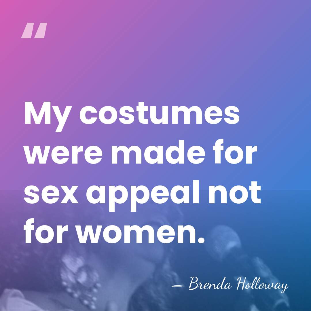 My costumes were made for sex appeal not for women. - Brenda Holloway