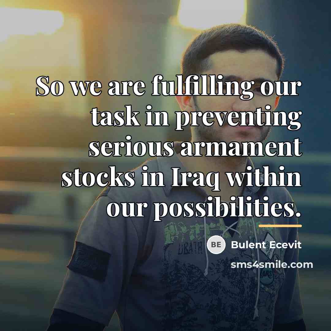 “So we are fulfilling our task in preventing serious armament…” quote by Bulent Ecevit