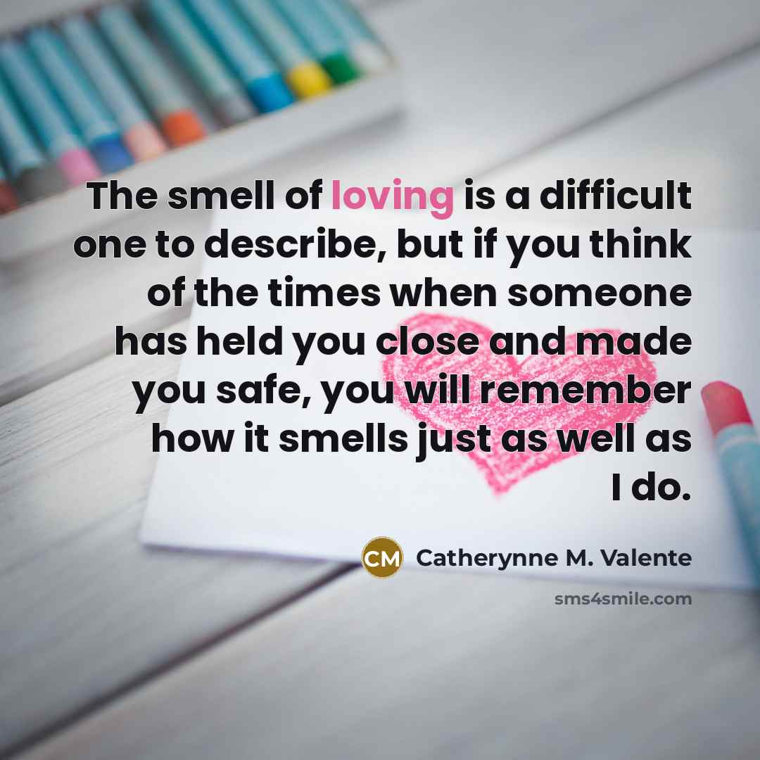 “The smell of loving is a difficult one to describe,…” quote by Catherynne M. Valente