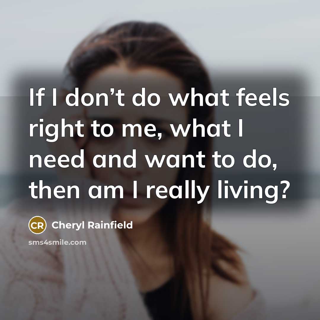 “If I don’t do what feels right to me, what…” quote by Cheryl Rainfield
