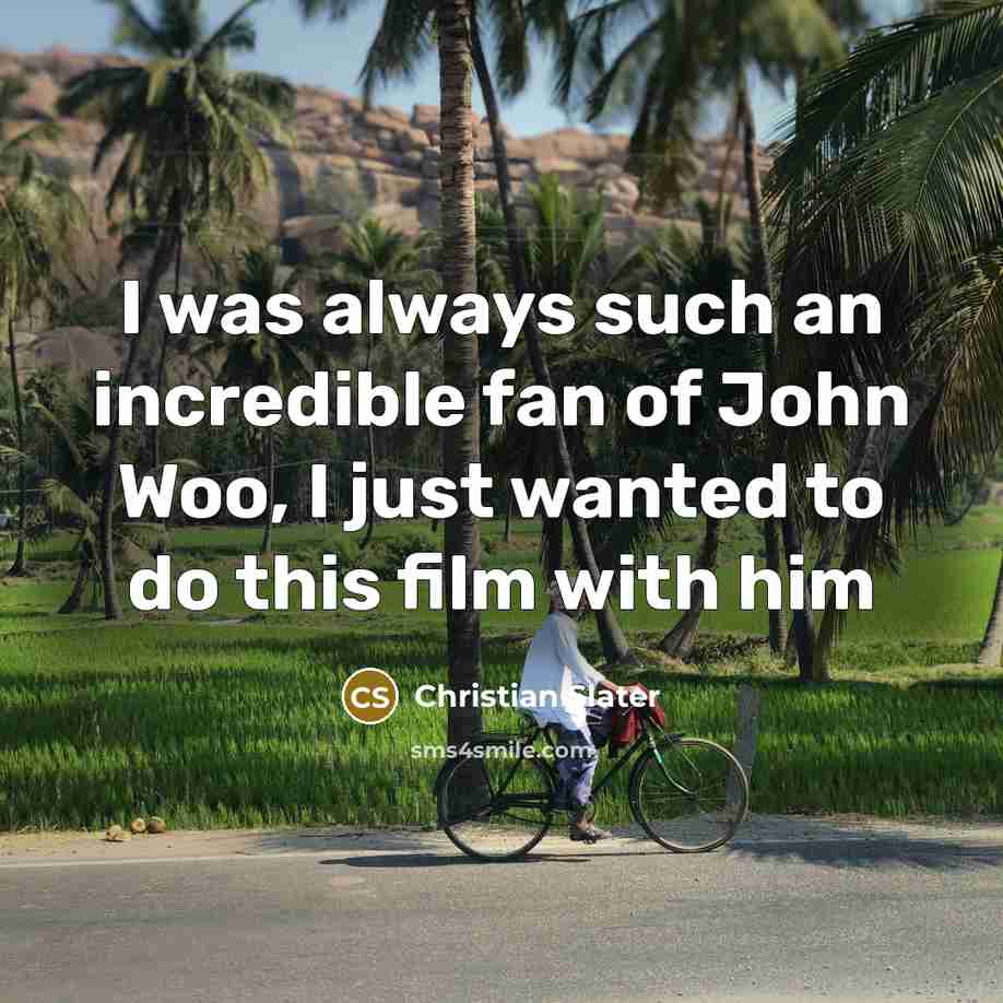 “I was always such an incredible fan of John Woo,…” quote by Christian Slater