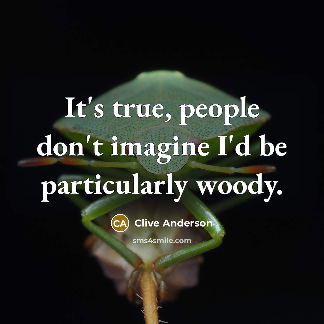 “It's true, people don't imagine I'd be particularly woody.…” quote by Clive Anderson