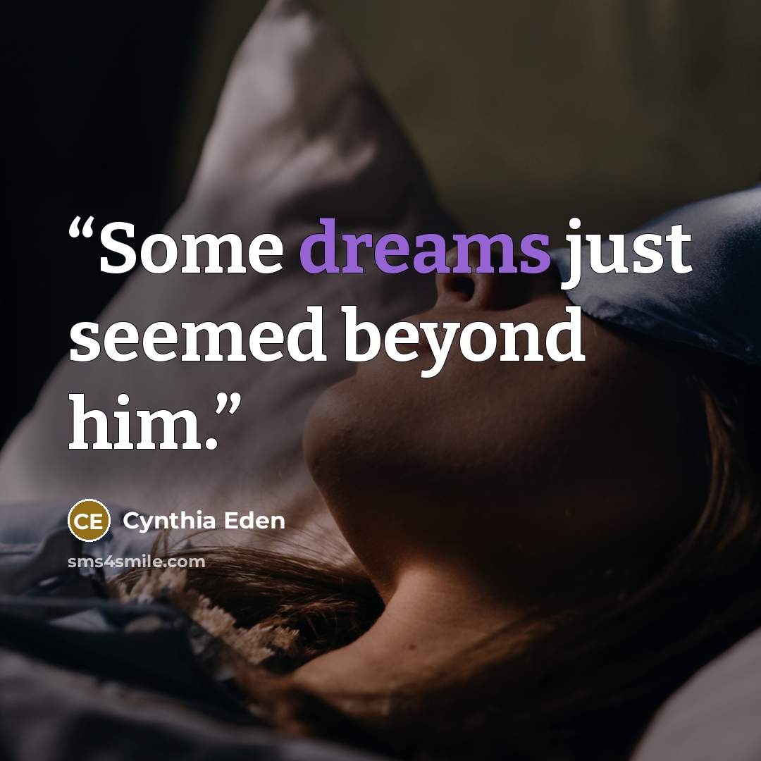 “Some dreams just seemed beyond him.” quote by Cynthia Eden