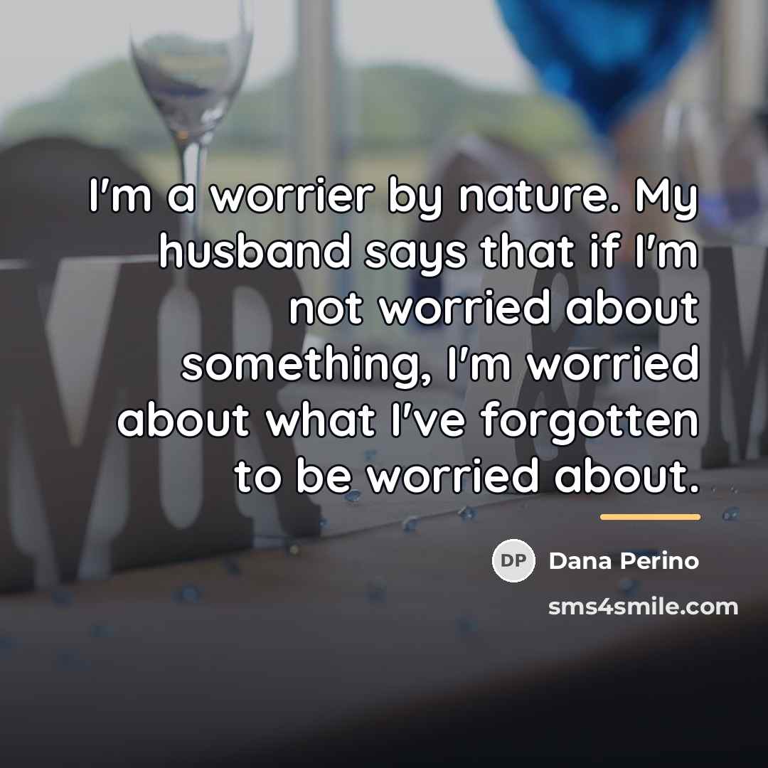 “I'm a worrier by nature. My husband says that if…” quote by Dana Perino