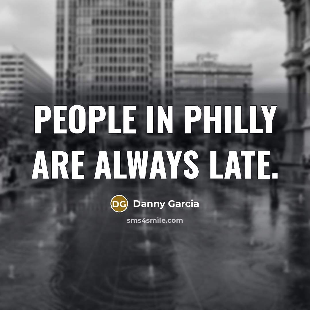 “People in Philly are always late.…” quote by Danny Garcia