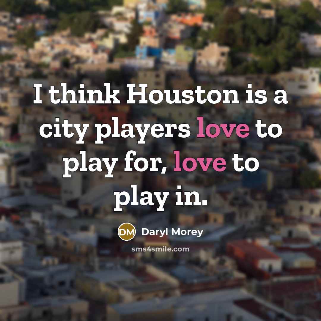 “I think Houston is a city players love to play…” quote by Daryl Morey