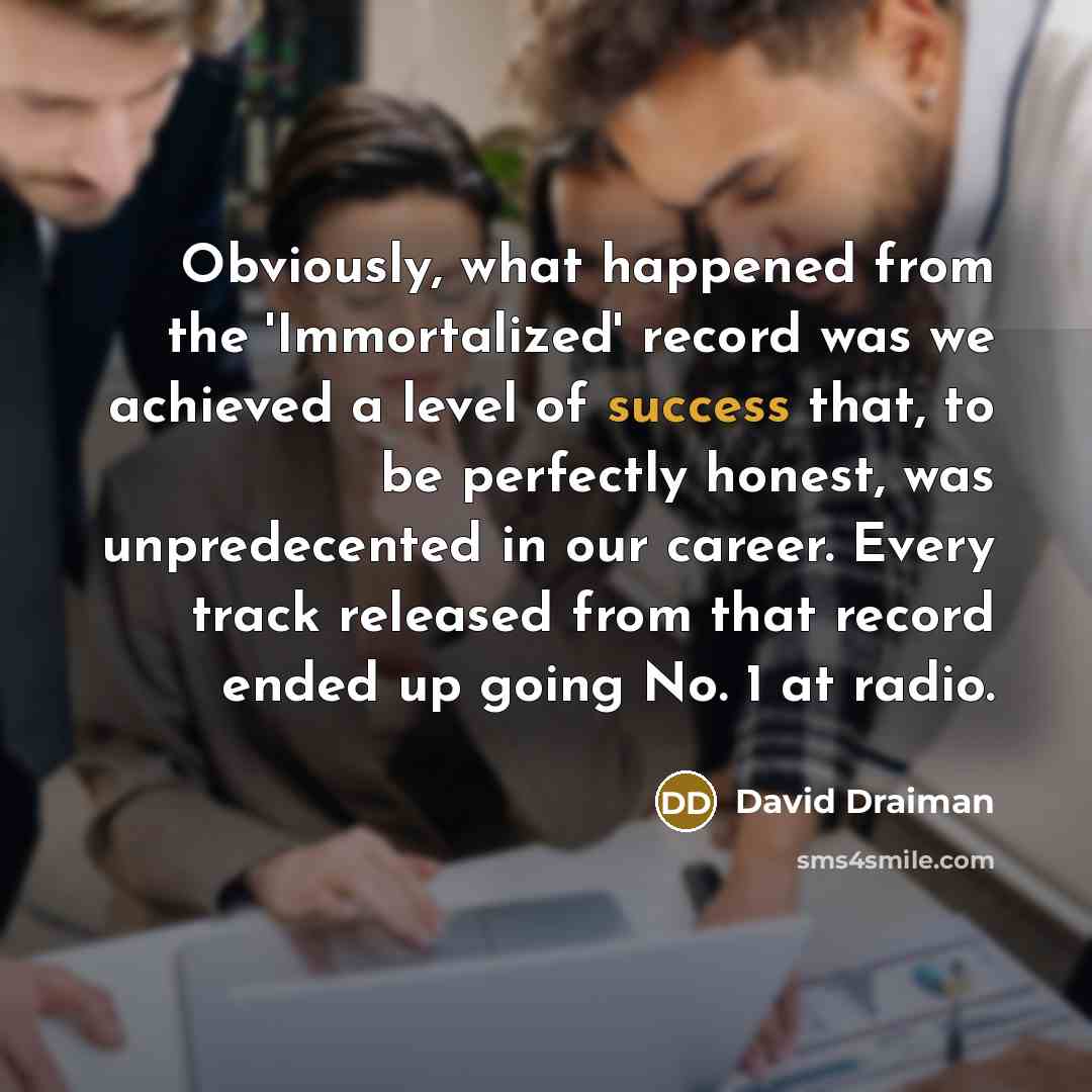 “Obviously, what happened from the 'Immortalized' record was we achieved…” quote by David Draiman