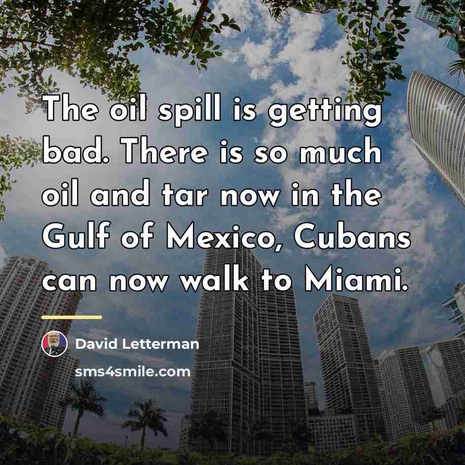 “The oil spill is getting bad. There is so much…” quote by David Letterman