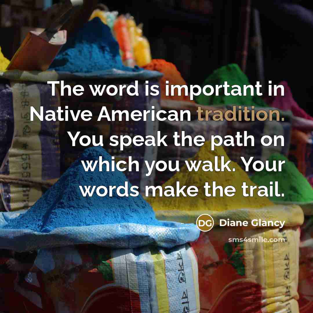 “The word is important in Native American tradition. You speak…” quote by Diane Glancy