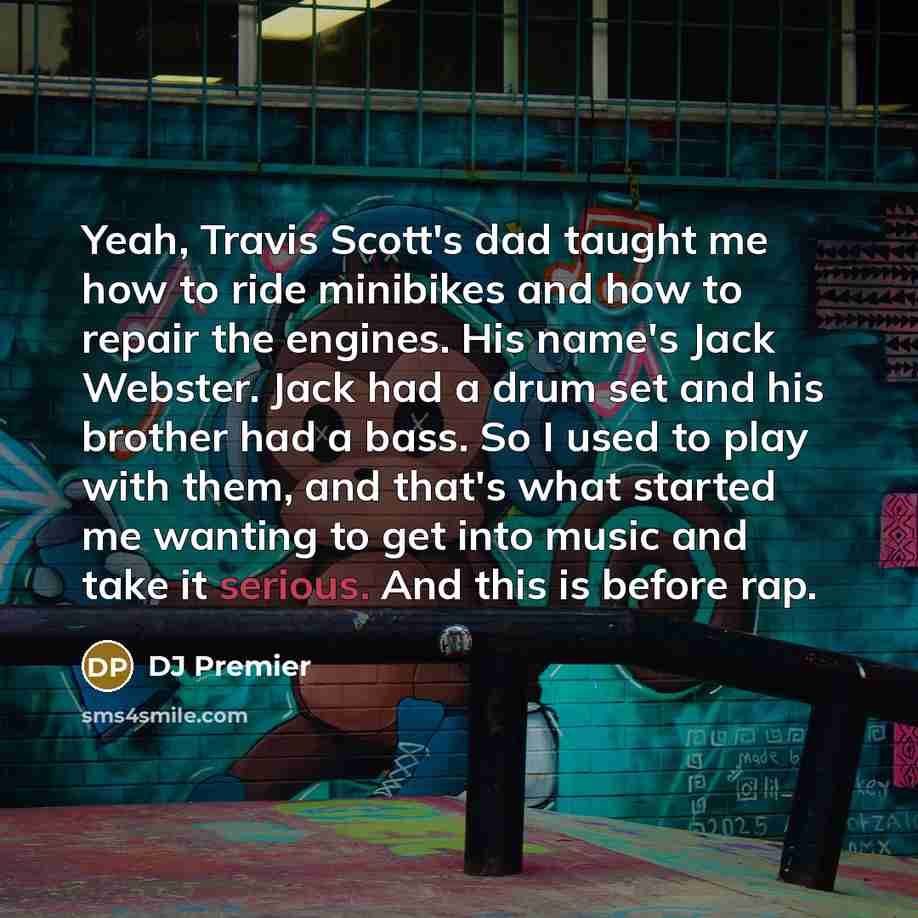 “Yeah, Travis Scott's dad taught me how to ride minibikes…” quote by DJ Premier