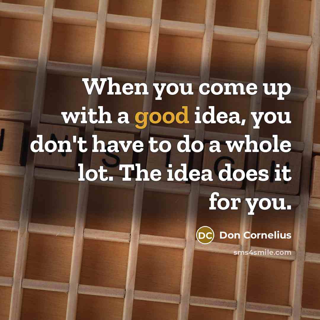 “When you come up with a good idea, you don't…” quote by Don Cornelius