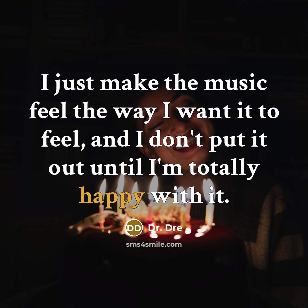 “I just make the music feel the way I want…” quote by Dr. Dre