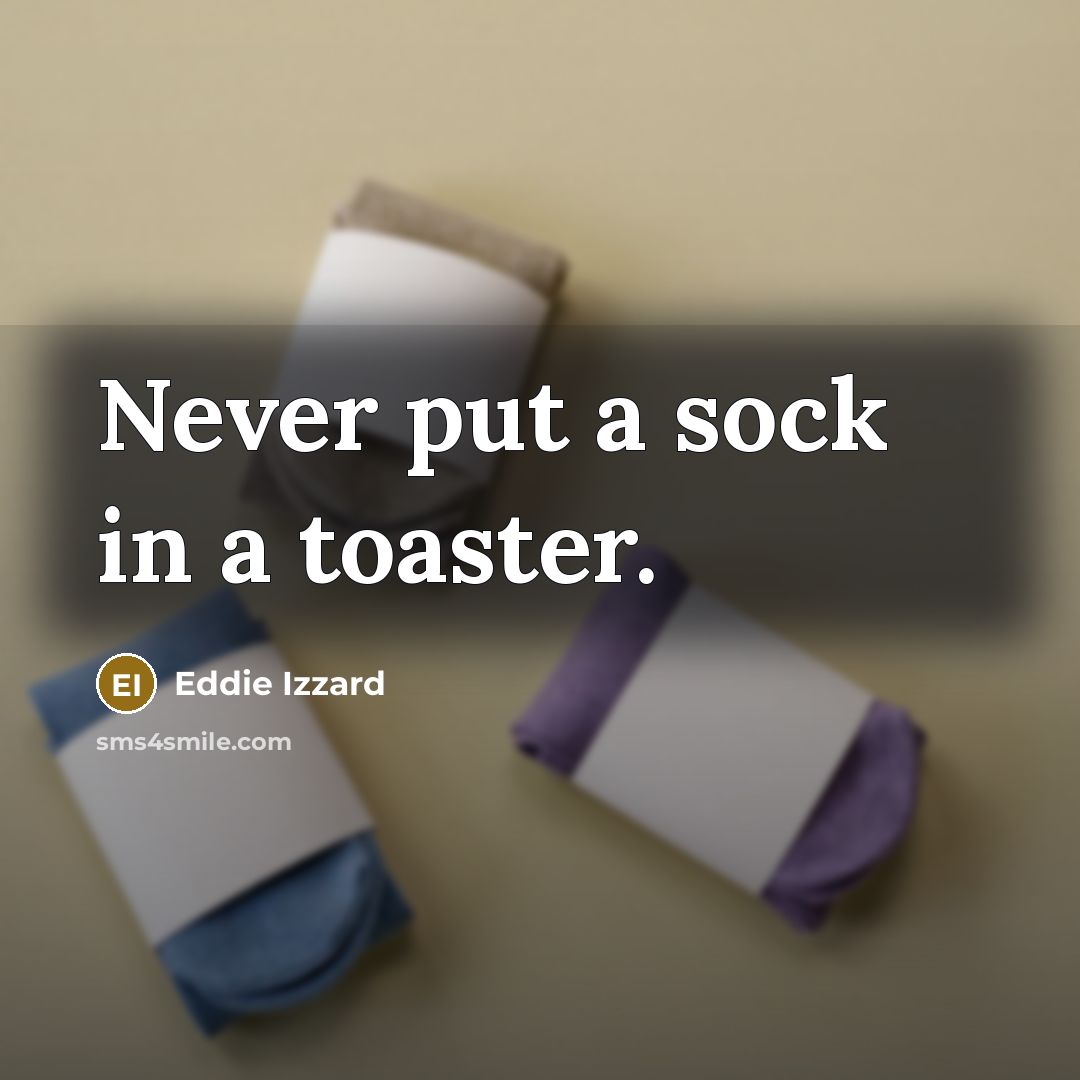 “Never put a sock in a toaster.…” quote by Eddie Izzard