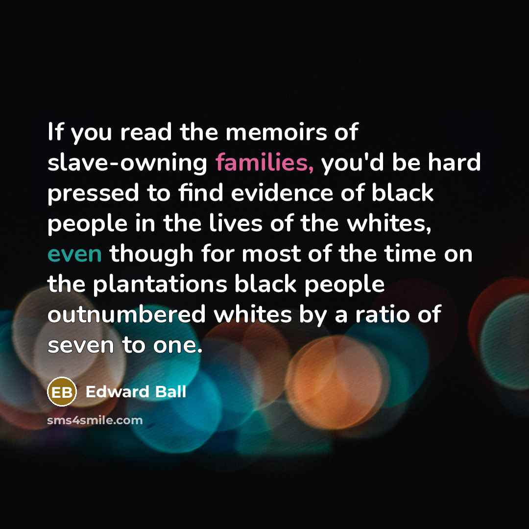 “If you read the memoirs of slave-owning families, you'd be…” quote by Edward Ball