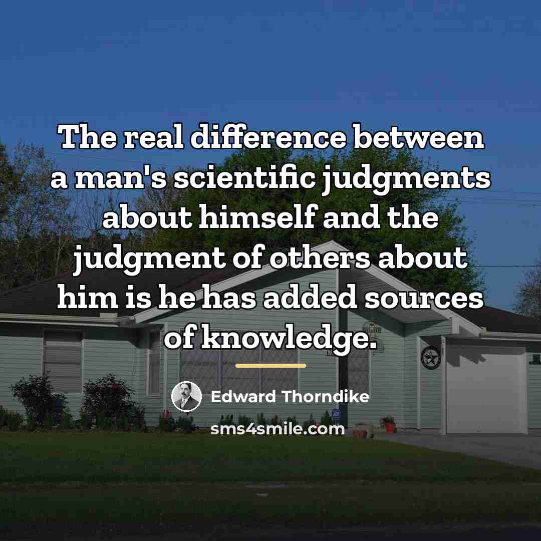 “The real difference between a man's scientific judgments about himself…” quote by Edward Thorndike