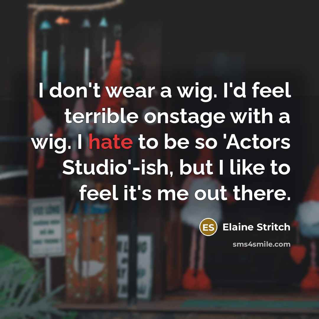 “I don't wear a wig. I'd feel terrible onstage with…” quote by Elaine Stritch