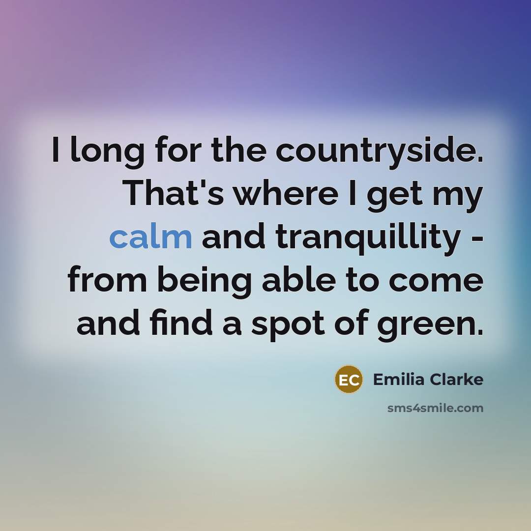 “I long for the countryside. That's where I get my…” quote by Emilia Clarke