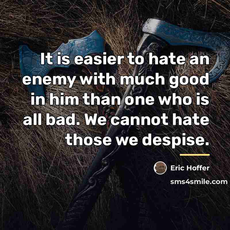 “It is easier to hate an enemy with much good…” quote by Eric Hoffer