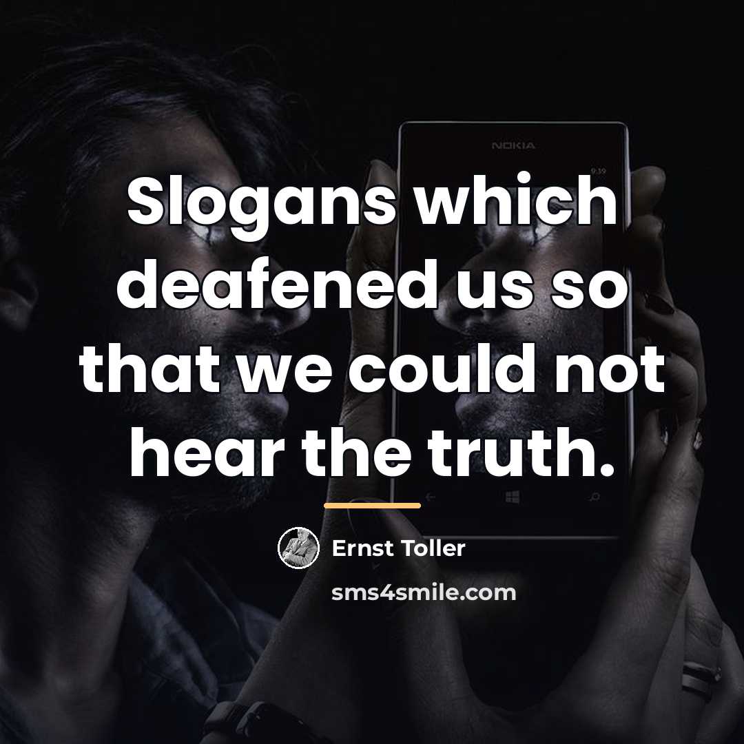 “Slogans which deafened us so that we could not hear…” quote by Ernst Toller