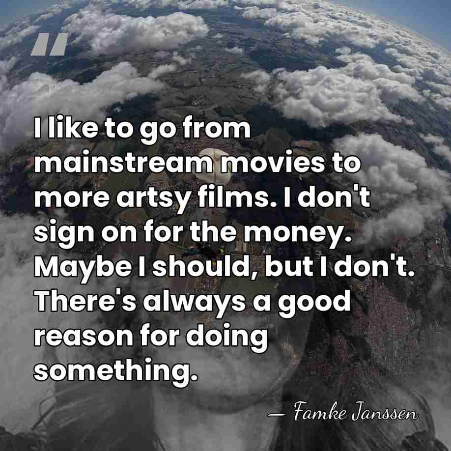 I like to go from mainstream movies to more artsy films. I&hellip; - Famke Janssen