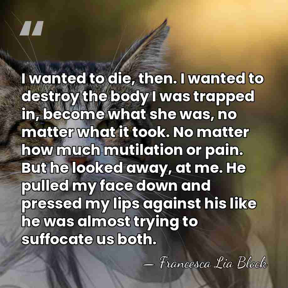 I wanted to die, then. I wanted to destroy the body I&hellip; - Francesca Lia Block
