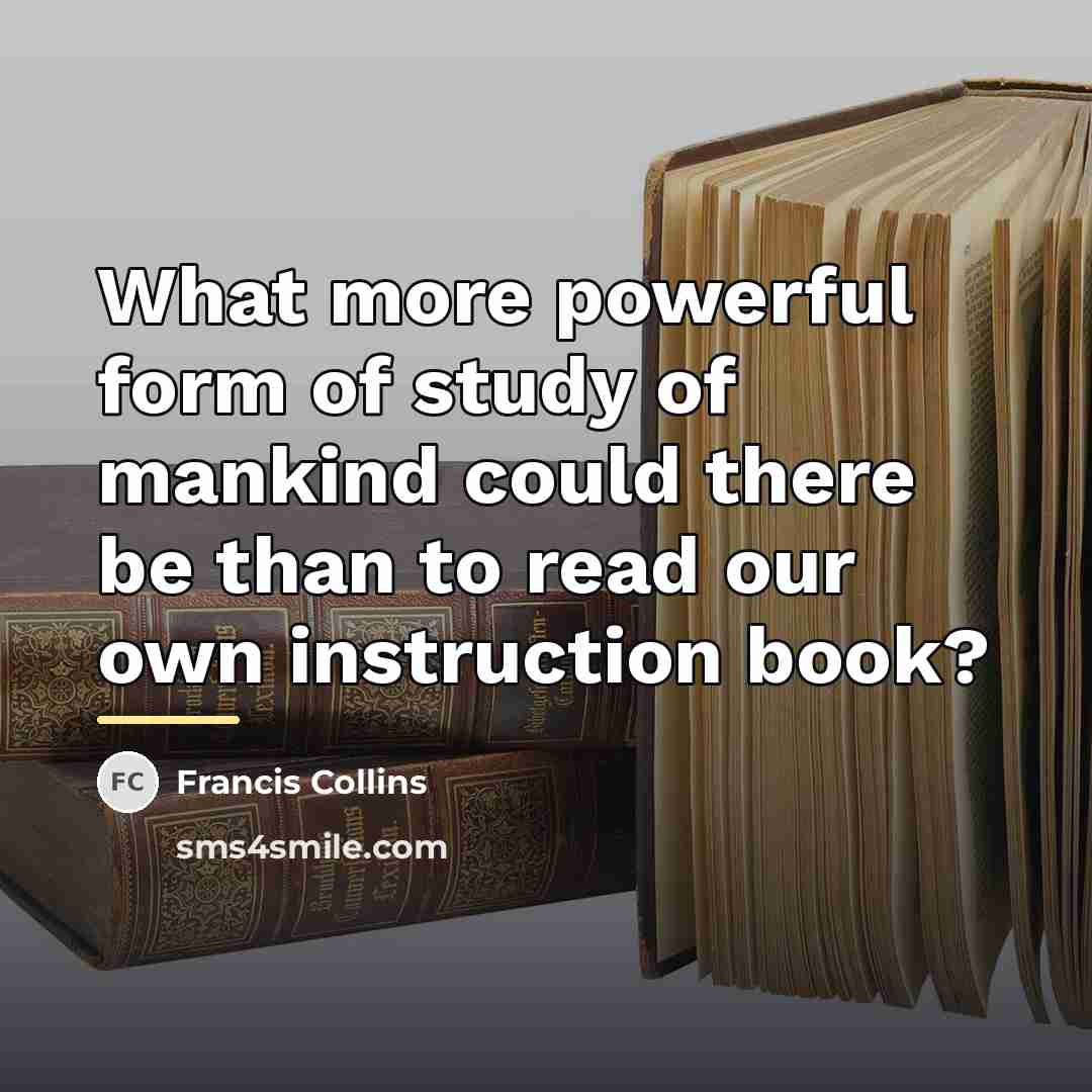 “What more powerful form of study of mankind could there…” quote by Francis Collins