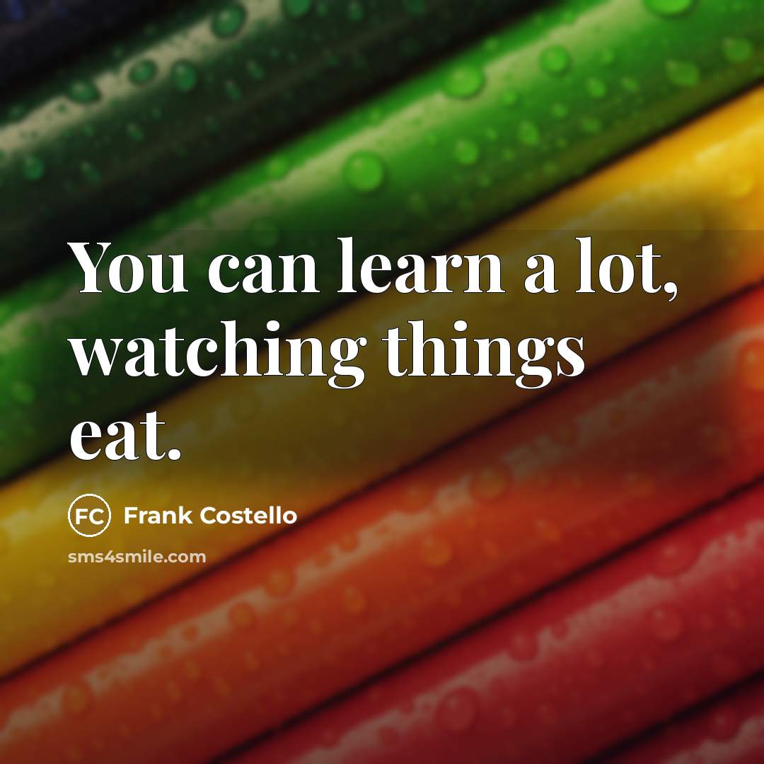 “You can learn a lot, watching things eat.…” quote by Frank Costello
