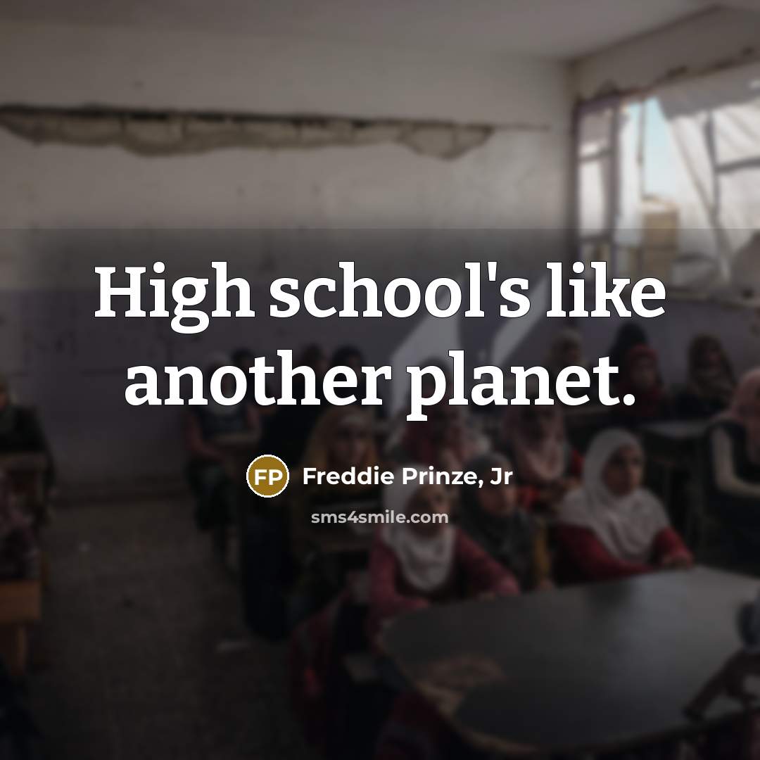 “High school's like another planet.…” quote by Freddie Prinze, Jr