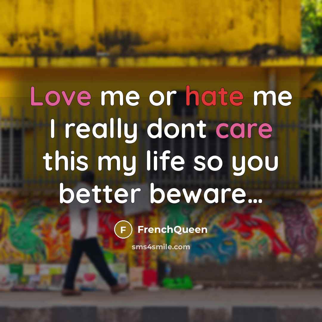 “Love me or hate me I really dont care this my life so you better beware…” quote by Frenchqueen