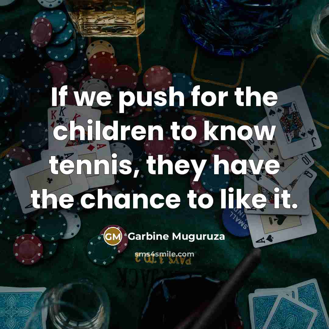 “If we push for the children to know tennis, they…” quote by Garbine Muguruza