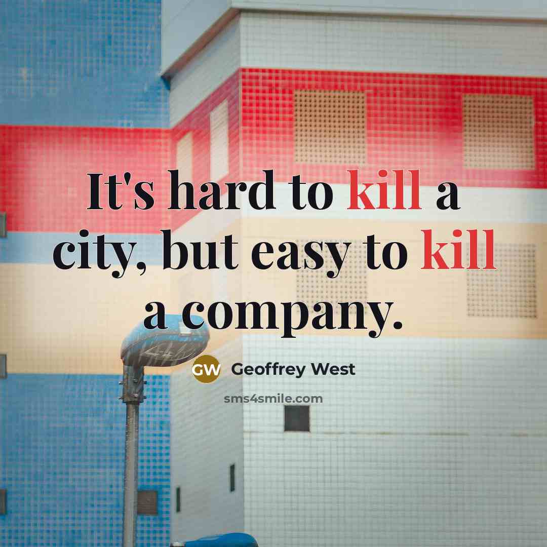 “It's hard to kill a city, but easy to kill…” quote by Geoffrey West