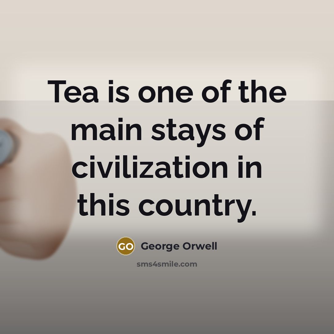 “Tea is one of the main stays of civilization in…” quote by George Orwell