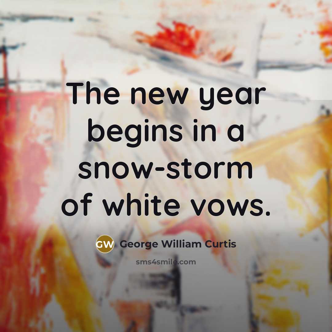 “The new year begins in a snow-storm of white vows.…” quote by George William Curtis