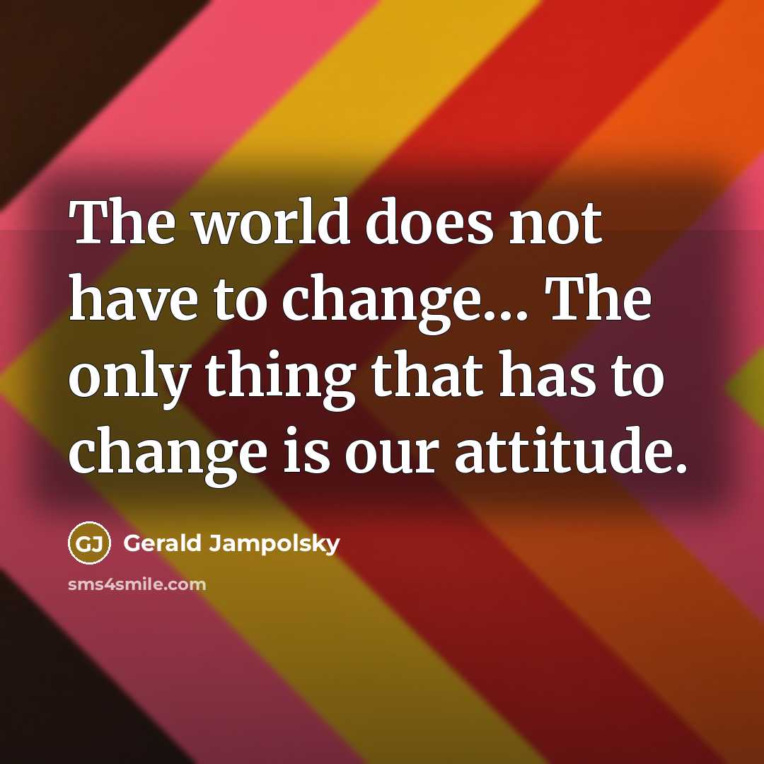 “The world does not have to change.... The only thing…” quote by Gerald Jampolsky