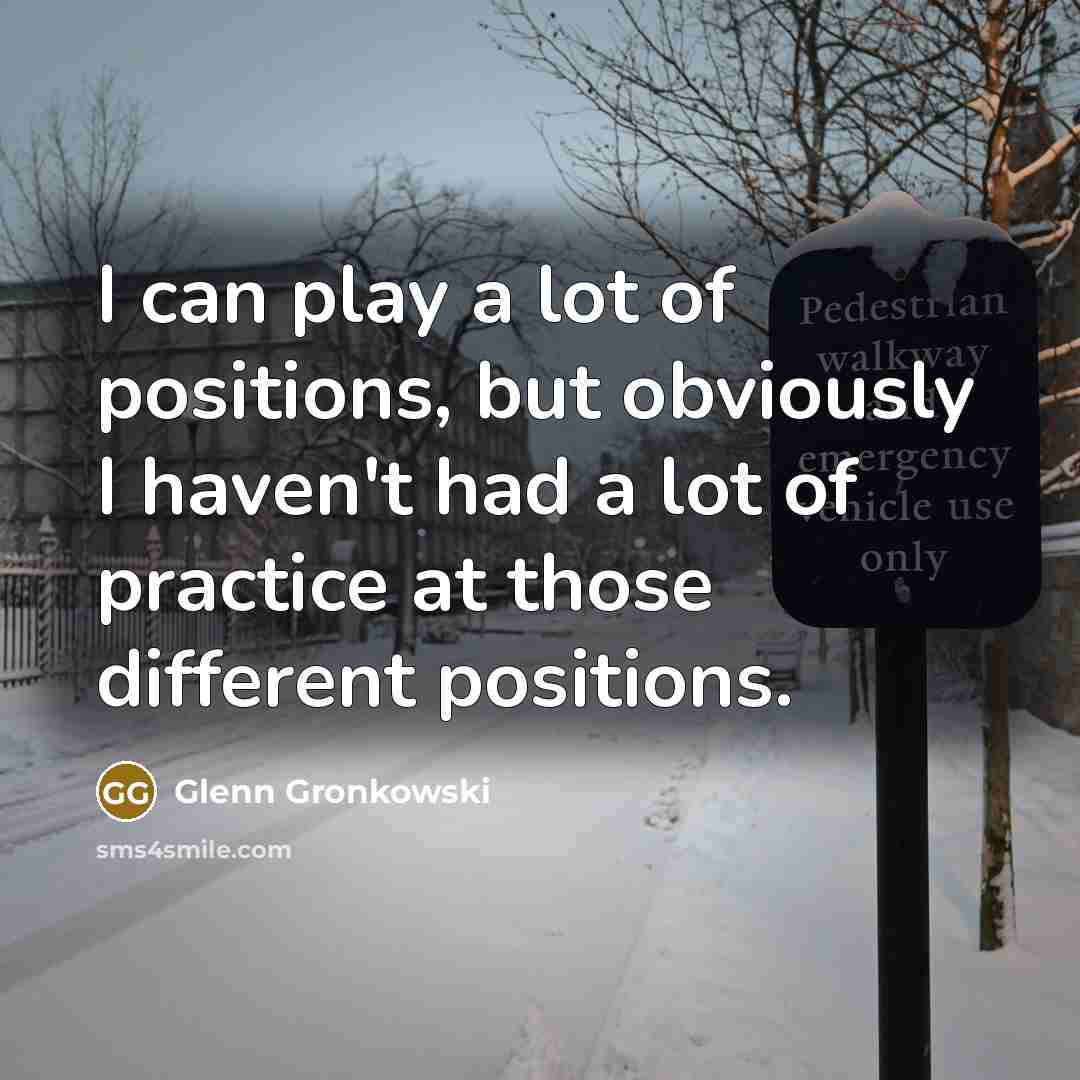 “I can play a lot of positions, but obviously I…” quote by Glenn Gronkowski