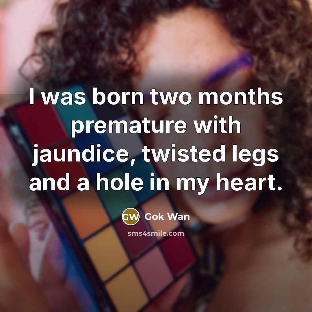“I was born two months premature with jaundice, twisted legs…” quote by Gok Wan
