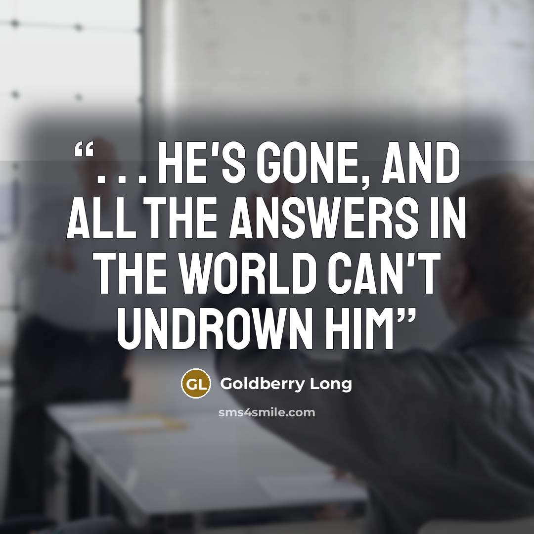 “. . . he's gone, and all the answers in the world can't undrown him” quote by goldberry long