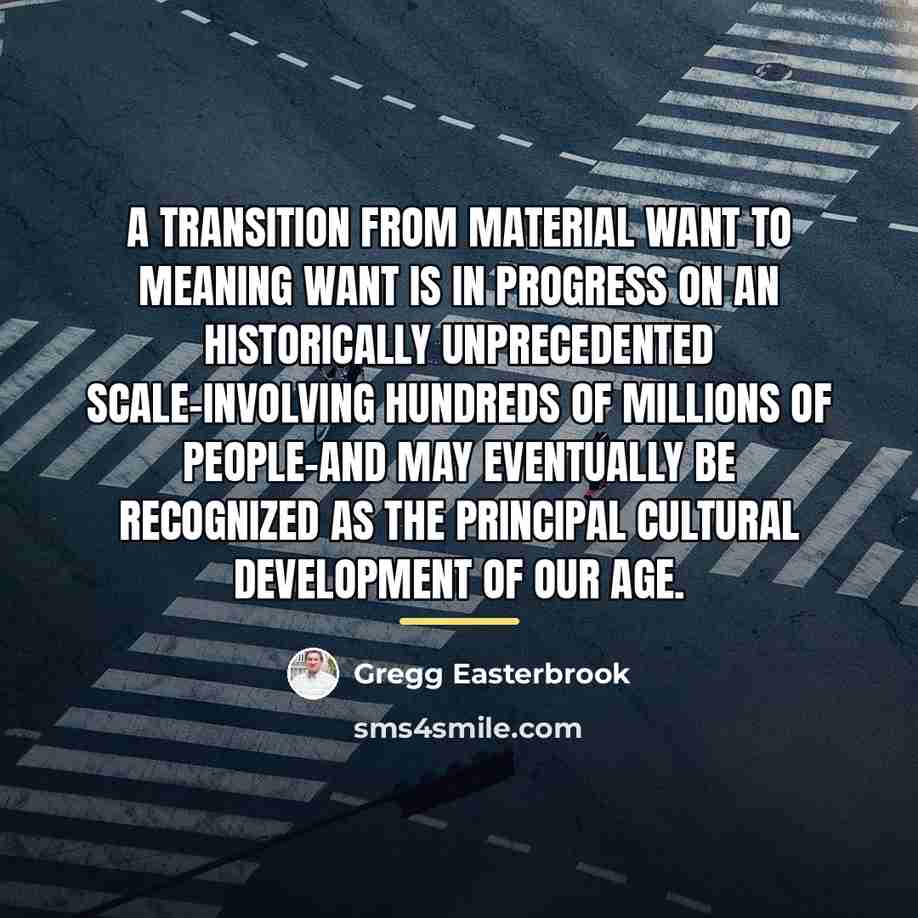 “A transition from material want to meaning want is in…” quote by Gregg Easterbrook
