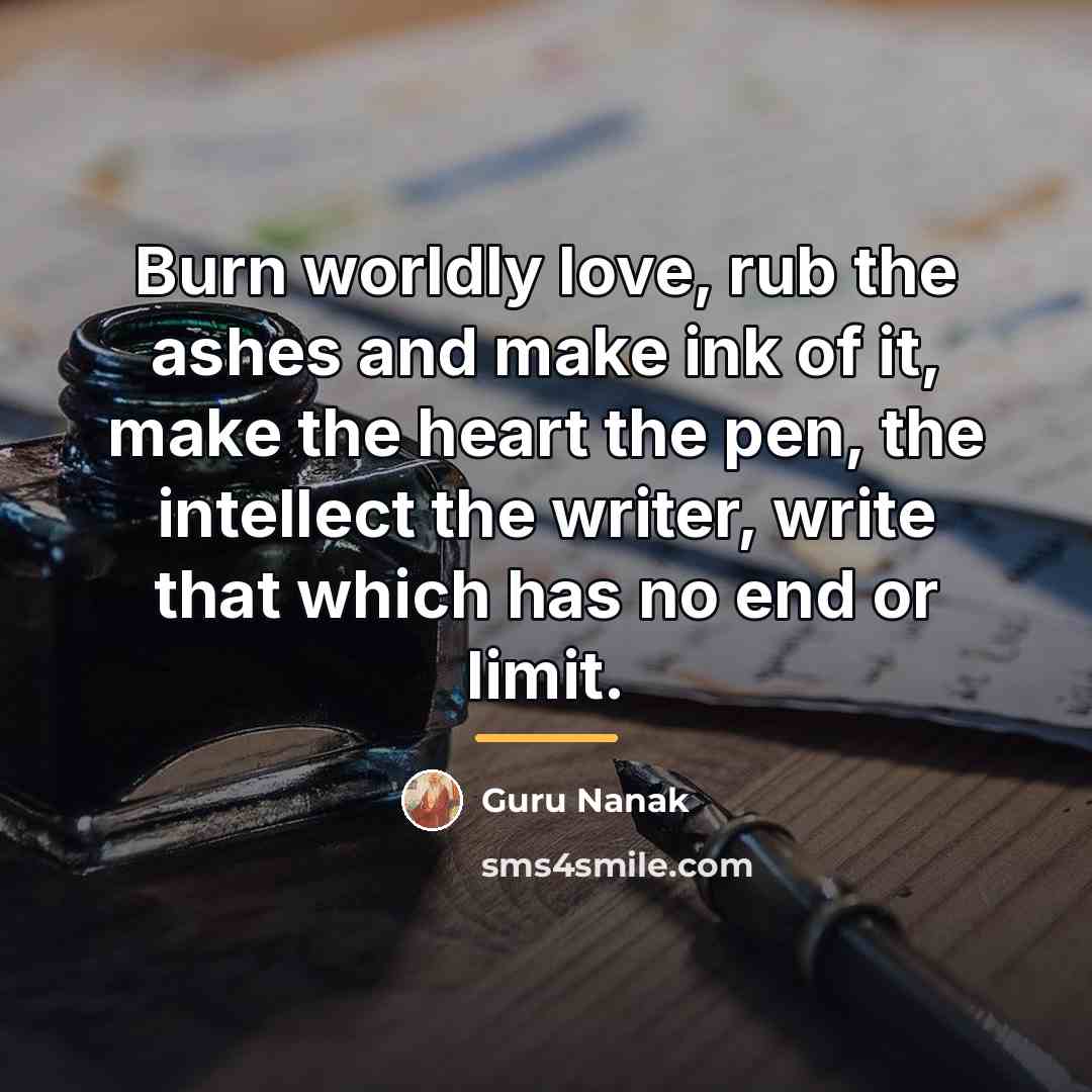 “Burn worldly love, rub the ashes and make ink of…” quote by Guru Nanak
