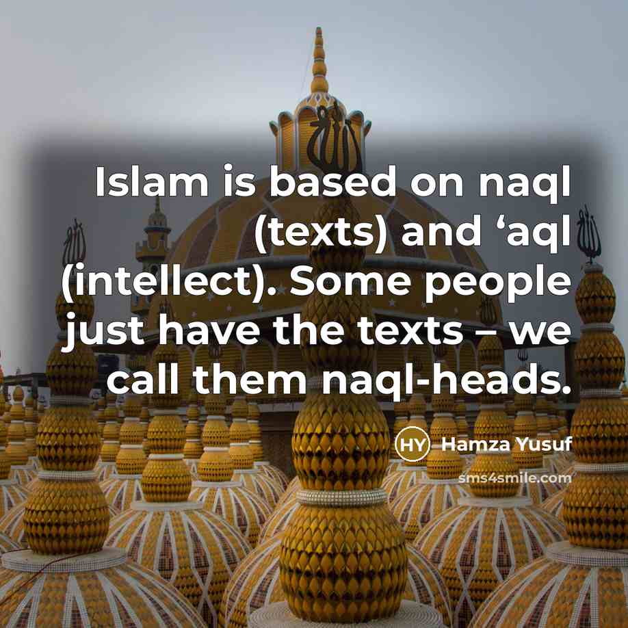 “Islam is based on naql (texts) and ‘aql (intellect). Some…” quote by Hamza Yusuf