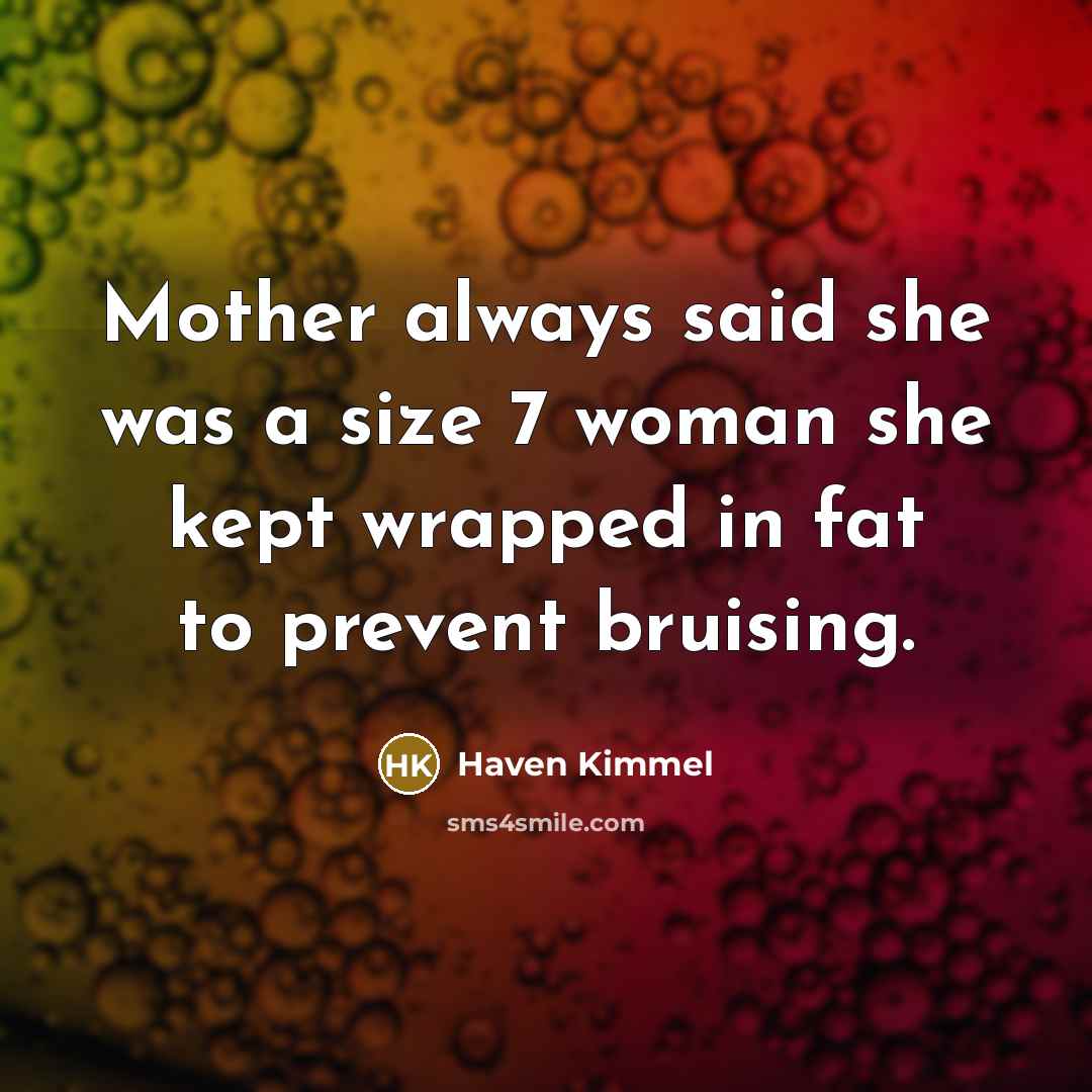 “Mother always said she was a size 7 woman she…” quote by Haven Kimmel