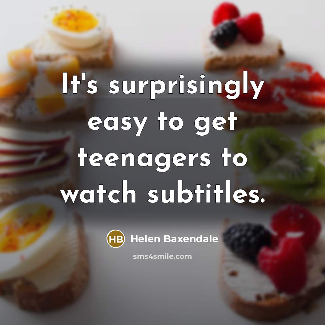 “It's surprisingly easy to get teenagers to watch subtitles.…” quote by Helen Baxendale
