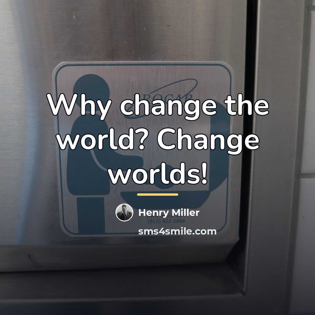 “Why change the world? Change worlds!…” quote by Henry Miller