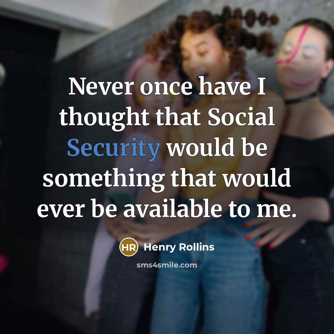 “Never once have I thought that Social Security would be…” quote by Henry Rollins