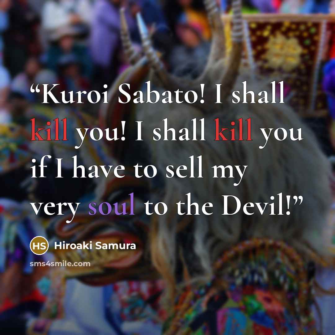 “Kuroi Sabato! I shall kill you! I shall kill you if I have to sell my very soul to the Devil!” quote by Hiroaki Samura