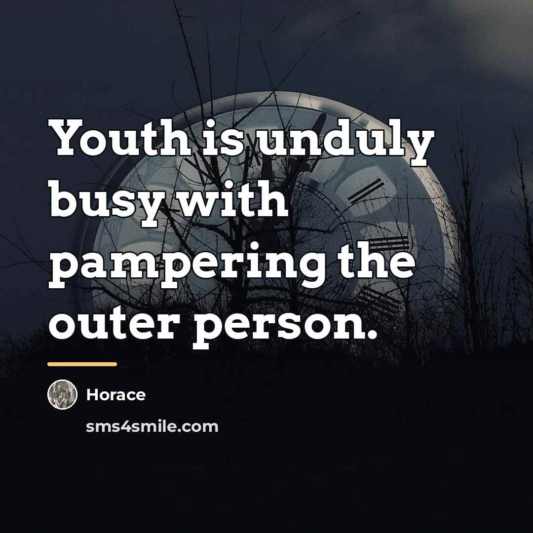 “Youth is unduly busy with pampering the outer person.…” quote by Horace