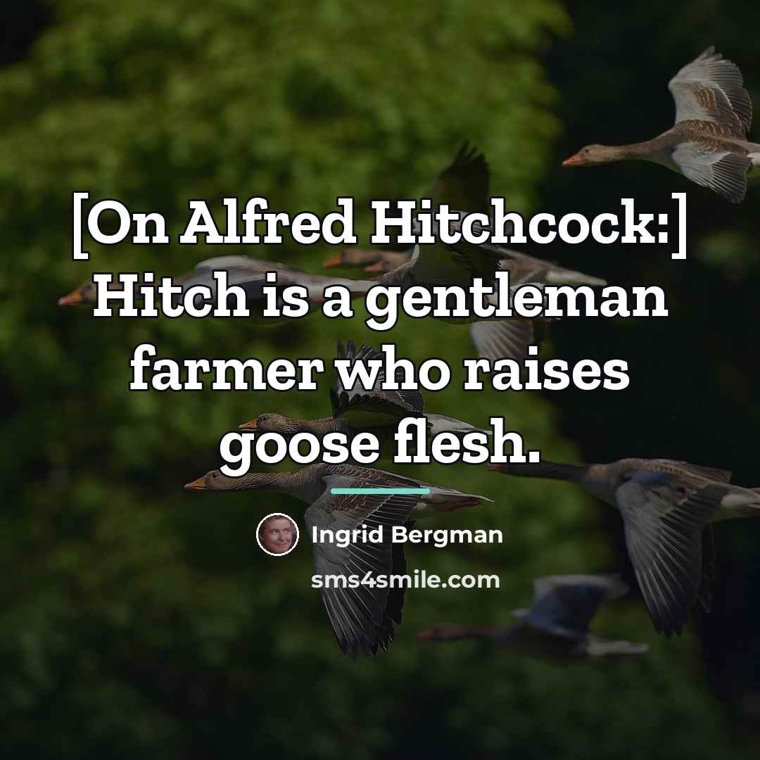 “[On Alfred Hitchcock:] Hitch is a gentleman farmer who raises…” quote by Ingrid Bergman