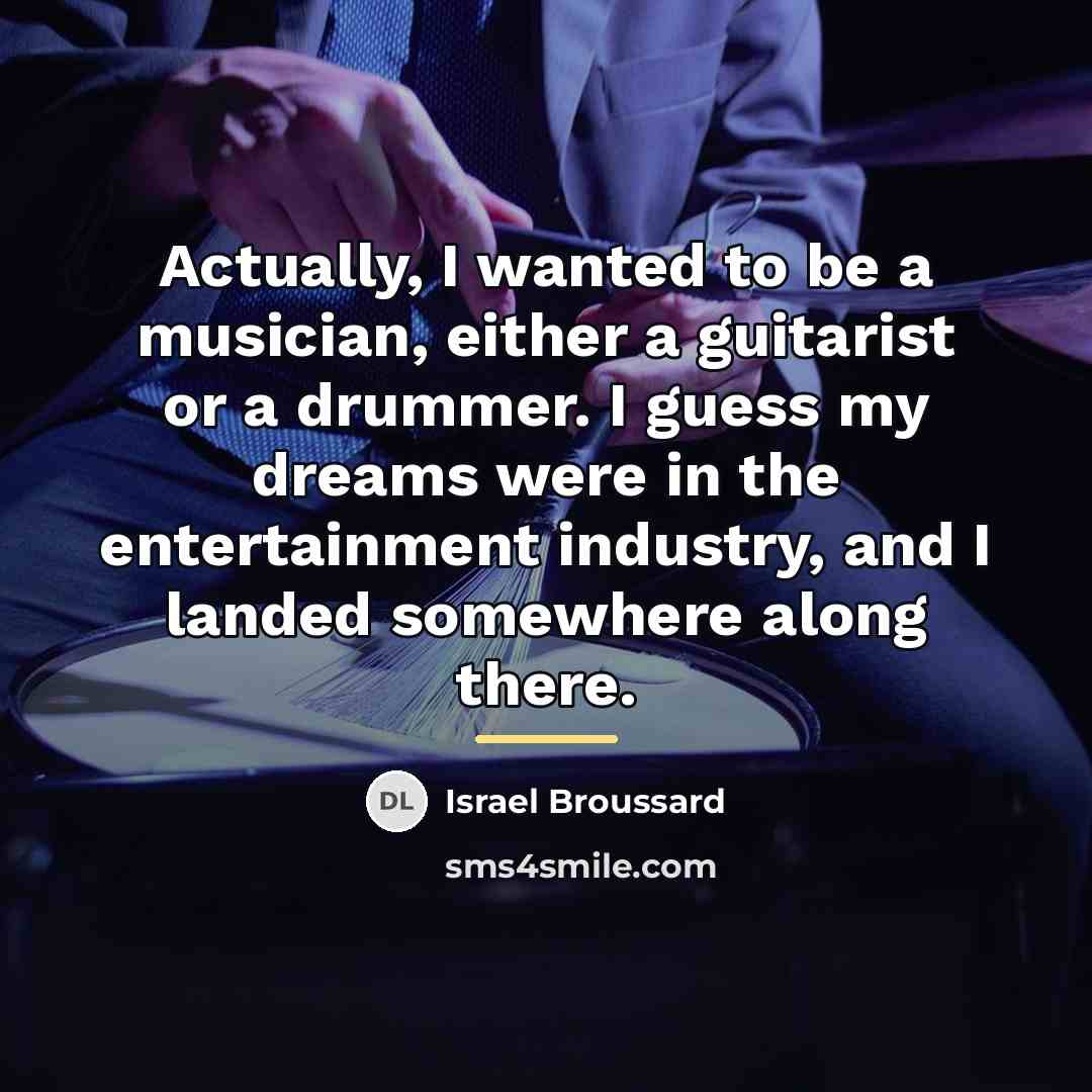 “Actually, I wanted to be a musician, either a guitarist…” quote by Israel Broussard
